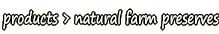 products > natural farm preserves